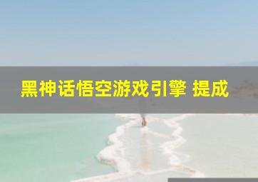 黑神话悟空游戏引擎 提成